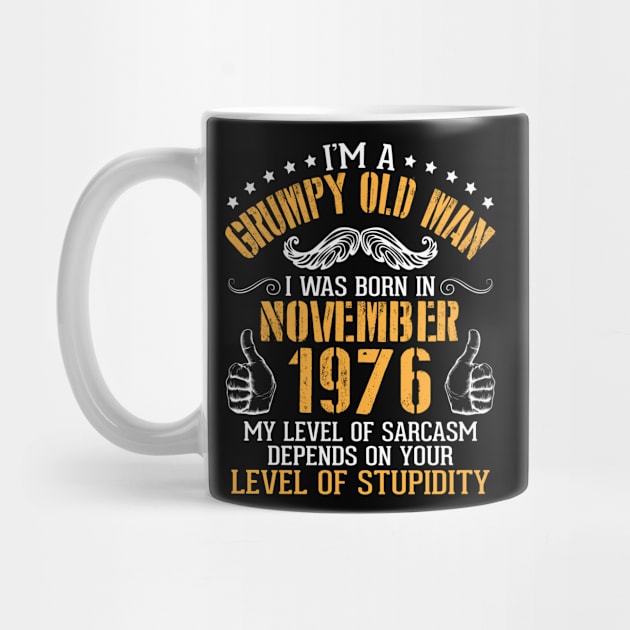 I'm A Grumpy Old Man I Was Born In November 1976 My Level Of Sarcasm Depends On Your Level Stupidity by bakhanh123